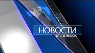 Новости большого округа: выпуск 26.08.2021