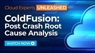 ColdFusion - Post Crash Root Cause Analysis