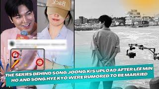 The series behind Song Joong Ki upload after Lee Min Ho and Song Hye Kyo were rumored to be married