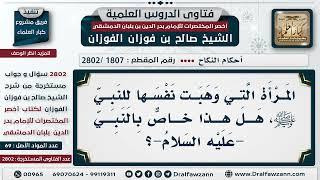 [1807 -2802] المرأة التي وهبت نفسها للنبي ﷺ، هل هو خاص بالنبي ﷺ؟ - الشيخ صالح الفوزان