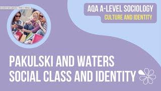 PAKULSKI AND WATERS - SOCIAL CLASS & IDENTITY | AQA A-LEVEL SOCIOLOGY