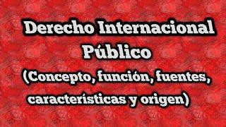 Derecho Internacional Público (Concepto, Funciones, Principios Características, Origen)