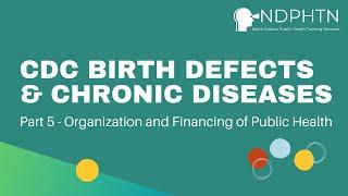 (A012) CDC Birth Defects and Chronic Diseases | Organization and Financing of Public Health, Part 5