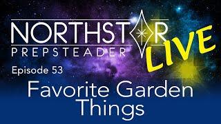 Favorite Garden Things • NORTHSTAR Live! Ep. 53