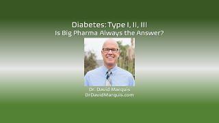 Diabetes Type I, II, III: Is Big Pharma Always the Answer?