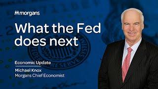 What the Fed does next - Michael Knox, Morgans Chief Economist