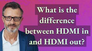 What is the difference between HDMI in and HDMI out?