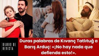 Duras palabras de Kıvanç Tatlıtuğ a Barış Arduç: «¡No hay nada que defienda esto!».