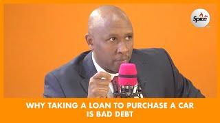 Why Taking A Loan To Buy A Car is Bad Debt - WAITHAKA GATUMIA