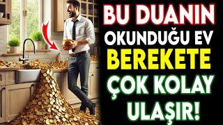 BU DUANIN OKUNDUĞU EV BEREKETE ÇOK KOLAY ULAŞIR!