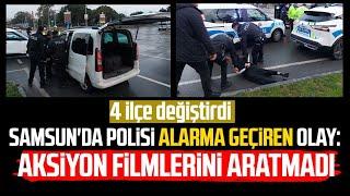 Samsun'da polisi alarma geçiren olay: Aksiyon filmlerini aratmadı