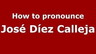 How to pronounce José Díez Calleja (Spanish/Spain) - PronounceNames.com