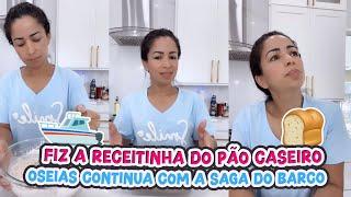 FIZ A RECEITINHA DO PÃO CASEIRO+OSEIAS CONTINUA COM A SAGA DO BARCO!