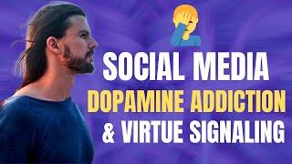 Social Media, Dopamine Addiction, and Virtue Signaling (Don't Let This Ruin Your Life)