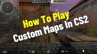 How To Play Custom Maps In CS2