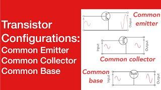 Transistor Circuit Configurations: Common emitter, common collector, common base