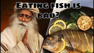 Sadhguru interpert eating fish is good or bad?