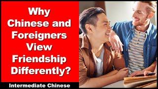 Why Chinese and Foreigners View Friendship Differently? - Intermediate Chinese - Chinese Podcast