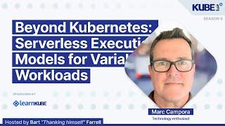 Beyond Kubernetes: Serverless Execution Models for Variable Workloads, with Marc Campora | KubeFM