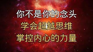 你不是你的念头！学会超越思维，掌控内心的力量！#内心自由 #念头控制 #情绪管理 #心理觉醒 #自我提升 #心灵成长 #思维觉醒 #放下焦虑 #超越负面思维 #冥想与觉察 #情绪释放 #精神自由