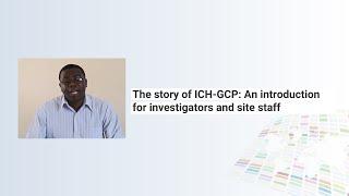 The Global Health Network: The Story of ICH-GCP: An introduction for investigators and site staff