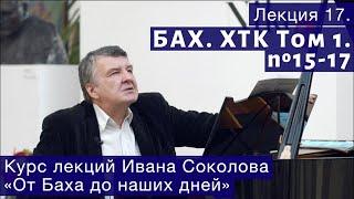 Лекция 17. И.С. Бах. ХТК Том1. №15 - 17. | Композитор Иван Соколов о музыке.