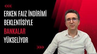 Erken Faiz İndirimi Beklentisiyle Bankalar Yükseliyor