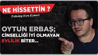 Oytun Erbaş: ‘Cinselliği iyi olmayan evlilik biter…’ - Esra Ezmeci