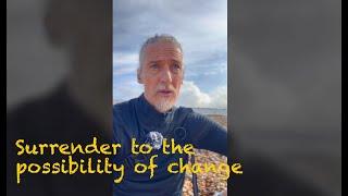 Surrendering to the possibilities for change and see yourself as work in progress