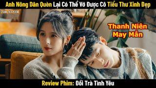 Review Phim: Anh Nông Dân Quèn Lại Có Thể Vớ Dc Tiểu Thư Xinh Đẹp | Full | Đồi Trà Tình Yêu