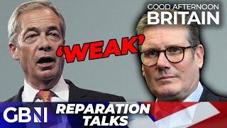 'When does this end?!' Nigel Farage says Keir Starmer would be WEAK to have reparation talks