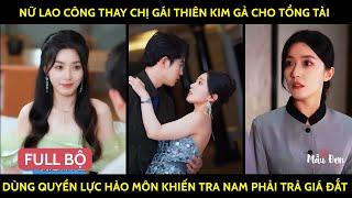 Nữ Lao Công Thay Chị Gái Thiên Kim Gả Cho Tổng Tài, Dùng Quyền Lực Hào Môn Khiến Tra Nam Trả Giá Đắt