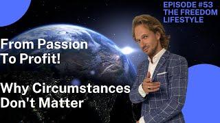 Why Circumstances Don't Matter  |  The Freedom Lifestyle Show: From Passion To Profit