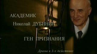 Академик Ник. Дубинин. Ген признания (39-00)