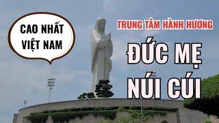 ĐẸP NGỠ NGÀNG TRUNG TÂM HÀNH HƯƠNG MẸ NÚI CÚI CAO NHẤT, LỚN NHẤT VIỆT NAM