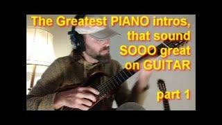 5 Famous PIANO INTROS , that sound So GREAT on "nylon" (classical) GUITAR. Part 1