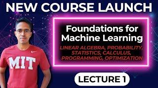 Foundations for Machine Learning | Lecture 1 | Linear Algebra, Probability, Calculus, Optimization