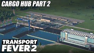 Designing a Cargo Hub Part 2 - Transport Fever 2 | EP 20