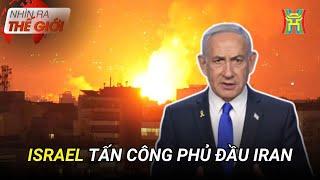 Israel tấn công phủ đầu Iran: Nguy cơ chiến tranh toàn diện | Nhìn ra thế giới