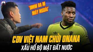 CĐV VIỆT NAM CHỬI ONANA “ĐMM” TRỰC TIẾP TRÊN SÂN: XẤU HỔ BỘ MẶT ĐẤT NƯỚC