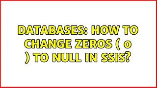 Databases: How to change Zeros ( 0 ) to NULL in SSIS? (2 Solutions!!)