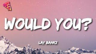 Lay Bankz - WOULD YOU? (Lyrics)