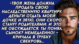 -Твоя жена должна продать свою наследственную квартиру. Деньги отдать моей дочке и зятю