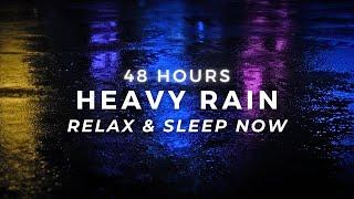 Heavy Rain - FASTEST Sleep - 48 Hours Strong Rainfall