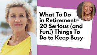 What To Do in Retirement: 20 Serious (and Fun) Things to Keep You Busy