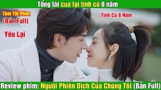 Review Phim: Tổng tài cua lại tình cũ 8 năm | Người Phiên Dịch Của Chúng Tôi (Bản Full) 1-36