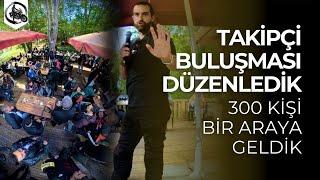 Takipçi Buluşması Düzenledik | 300 Kişi Bir Araya Geldik