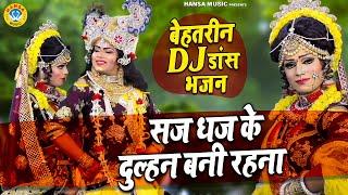 राधा कृष्णा भजन 2021 | सज धज के दुल्हन बनी रहना | DJ Jhanki Dance |  DJ Dance 2021