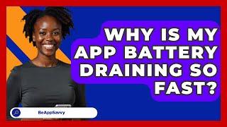 Why Is My App Battery Draining So Fast? - Be App Savvy