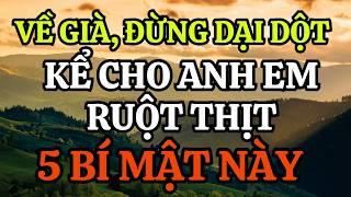 Về Già Đừng DẠI kể 5 Bí Mật này Anh Em Ruột - Một Lời Nói Ra, Cả Đời Ân Hận!
